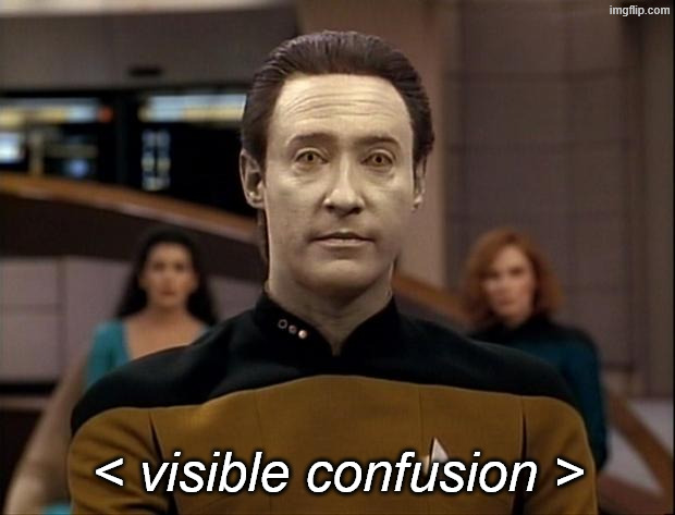 Star trek data | < visible confusion > | image tagged in star trek data | made w/ Imgflip meme maker