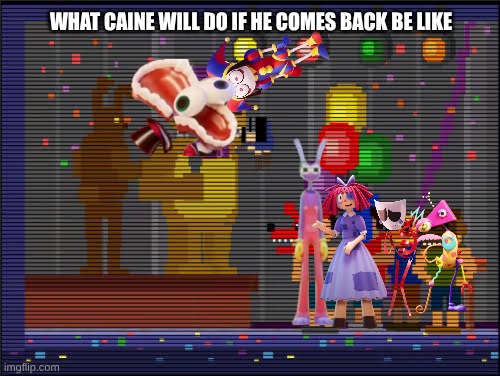 Bite of 83 | what caine will do if he comes back be like | image tagged in bite of 83 | made w/ Imgflip meme maker