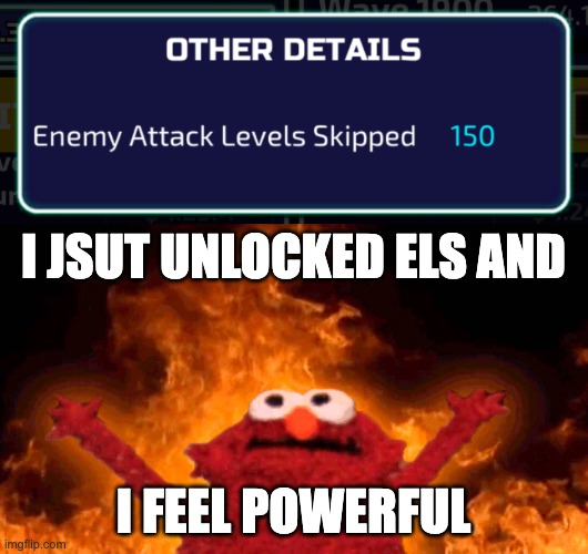 i jsut unlocked els and; i feel powerful | image tagged in elmo fire | made w/ Imgflip meme maker