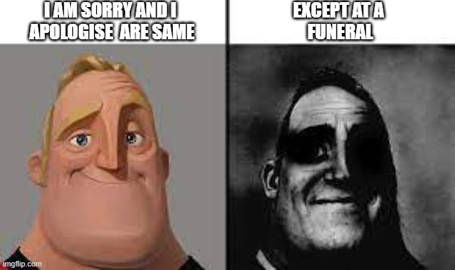 dark | I am sorry and i 
apologise  are same; except at a 
funeral | image tagged in normal and dark mr incredibles | made w/ Imgflip meme maker