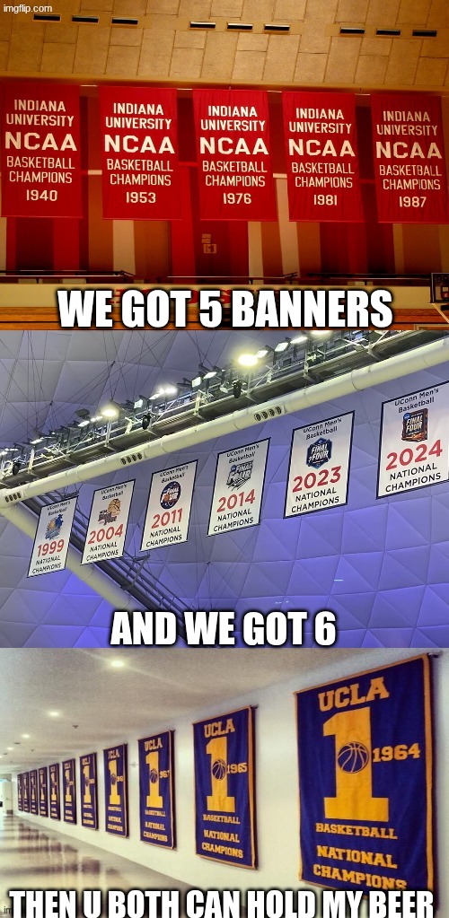 UCLA basketball meme | we got 5 banners; and we got 6; then u both can hold my beer | image tagged in meme,ucla,basketball,nba memes,hold my beer,sports | made w/ Imgflip meme maker