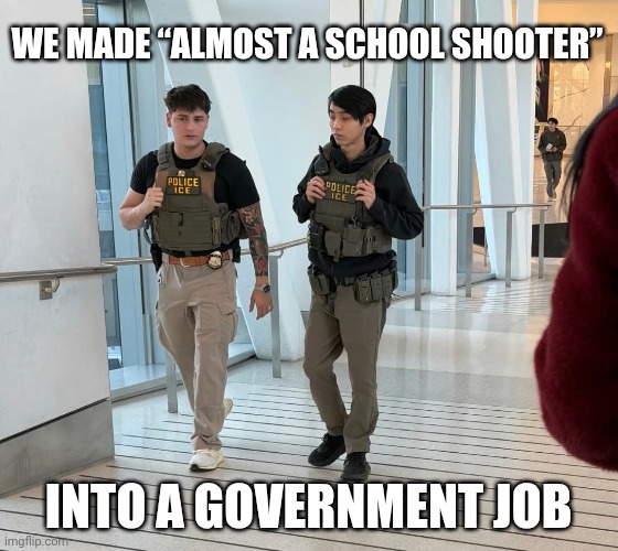 Glad I don't have to fly any time soon | we made “almost a school shooter”; into a government job | image tagged in young ice agents at the airport as tsa help,trump unfit unqualified dangerous,government shutdown,incel,school shooter | made w/ Imgflip meme maker
