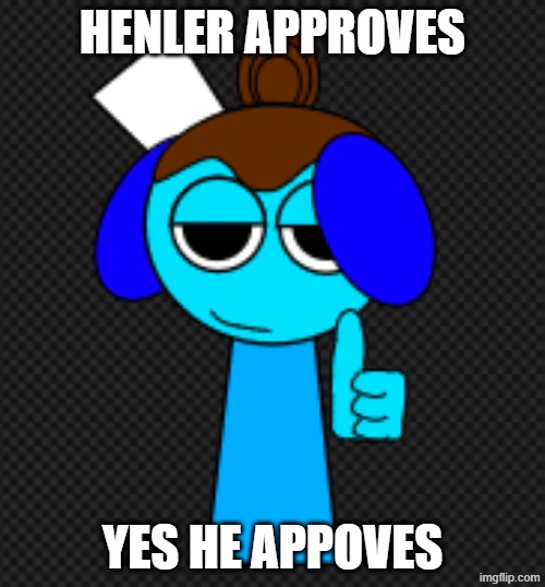 Henler approves | Henler Approves; yes he appoves | image tagged in memes,fun | made w/ Imgflip meme maker