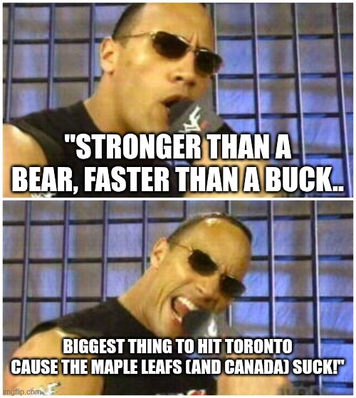 The Rock It Doesn't Matter Meme | "Stronger than a bear, faster than a buck.. Biggest thing to hit Toronto cause the Maple leafs (and Canada) Suck!" | image tagged in memes,the rock it doesn't matter | made w/ Imgflip meme maker