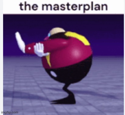 Eggman master plan | image tagged in eggman master plan | made w/ Imgflip meme maker