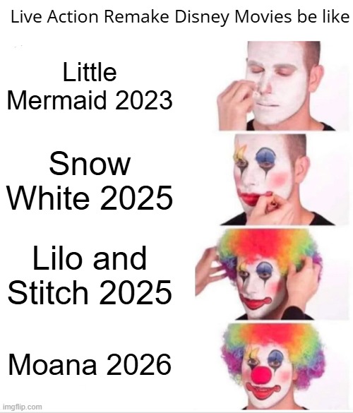 Disney Keeps Making Live Action Remakes | Live Action Remake Disney Movies be like; Little Mermaid 2023; Snow White 2025; Lilo and Stitch 2025; Moana 2026 | image tagged in memes,clown applying makeup,live action,disney | made w/ Imgflip meme maker