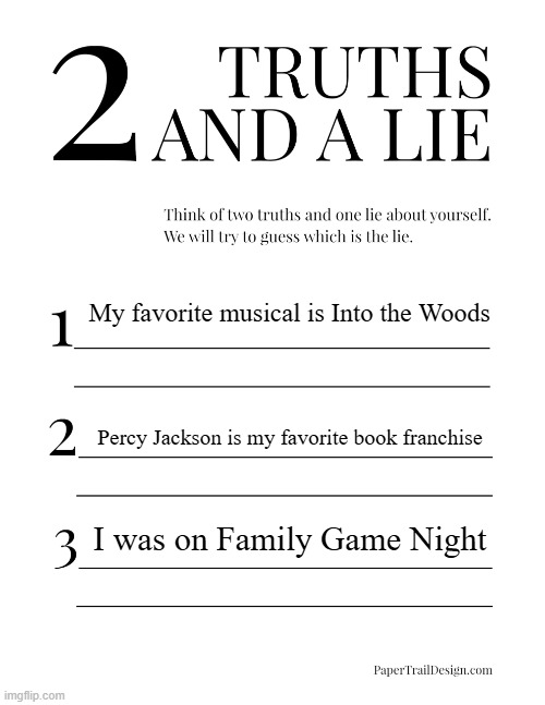 I feel like this might be too obvious | My favorite musical is Into the Woods; Percy Jackson is my favorite book franchise; I was on Family Game Night | image tagged in 2 truths and a lie | made w/ Imgflip meme maker