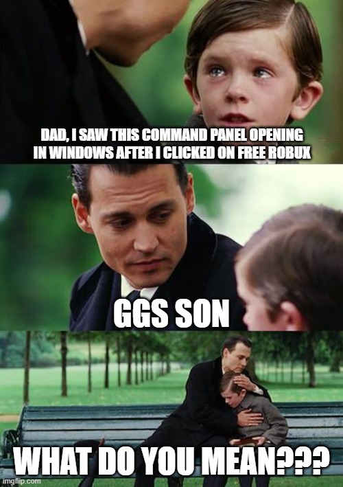 im pretty sure most of us experienced this | dad, i saw this command panel opening in windows after i clicked on free robux; ggs son; what do you mean??? | image tagged in memes,finding neverland | made w/ Imgflip meme maker