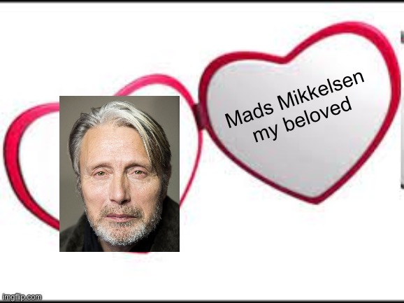 My beloved | Mads Mikkelsen my beloved | image tagged in my beloved | made w/ Imgflip meme maker