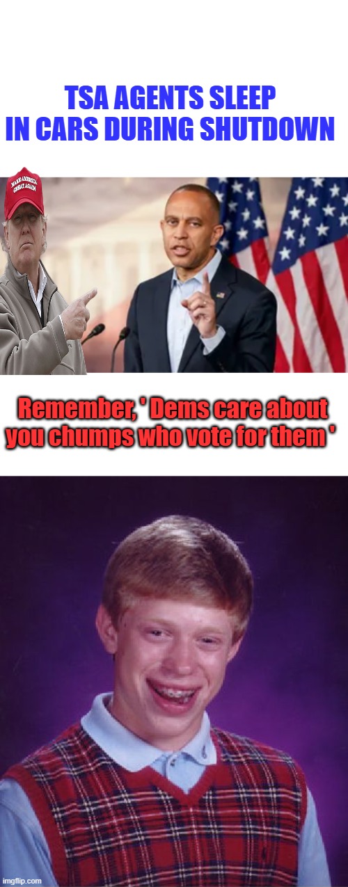 Remember when the gov. feared the citizens? Remember when JOE said,'You better have some f 15's ' | TSA agents sleep in cars during shutdown; Remember, ' Dems care about you chumps who vote for them ' | image tagged in memes,bad luck brian | made w/ Imgflip meme maker