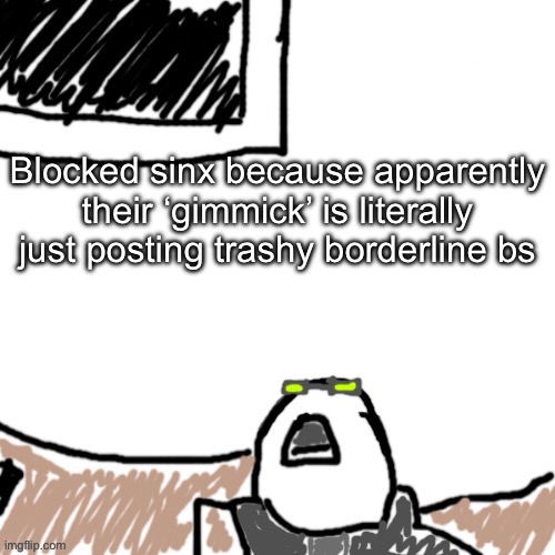The Aggressive Combatant | Blocked sinx because apparently their ‘gimmick’ is literally just posting trashy borderline bs | image tagged in the aggressive combatant | made w/ Imgflip meme maker