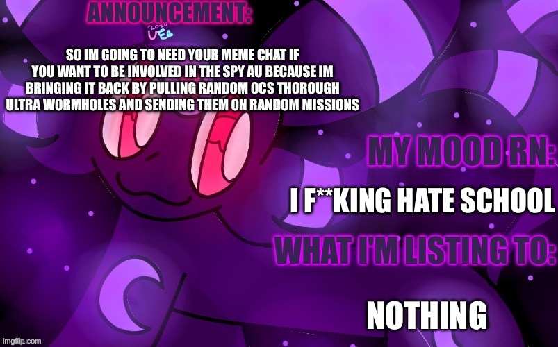 (OLD TEMP) | So im going to need your meme chat if you want to be involved in the spy au because IM bringing it back by pulling random ocs thorough ultra wormholes and sending them on random missions; I f**king hate school; Nothing | image tagged in eeveeabellikesdrawing | made w/ Imgflip meme maker