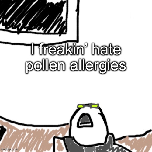 Like I mean, I simply BREATHE and then my nose stops working? This sucks | I freakin’ hate pollen allergies | image tagged in the aggressive combatant | made w/ Imgflip meme maker