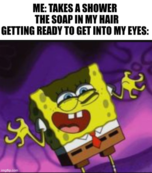 IT SUCKS | me: takes a shower
  the soap in my hair
getting ready to get into my eyes: | image tagged in spongebob evil laugh | made w/ Imgflip meme maker