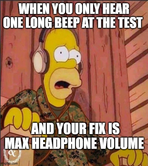 Homer got the CHSCSS | When you only hear one long beep at the test; And your fix is max headphone volume | image tagged in marines | made w/ Imgflip meme maker