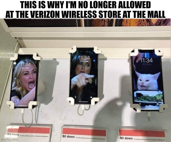 This Is Why I'm No Longer Allowed At The Verizon Wireless Store At The Mall | This is why I'm no longer allowed at the Verizon Wireless store at the mall | image tagged in chrisjoines1 | made w/ Imgflip meme maker