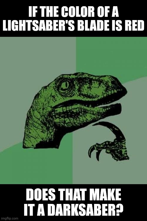 Well, does it? | If the color of a lightsaber's blade is red; Does that make it a darksaber? | image tagged in memes,philosoraptor | made w/ Imgflip meme maker