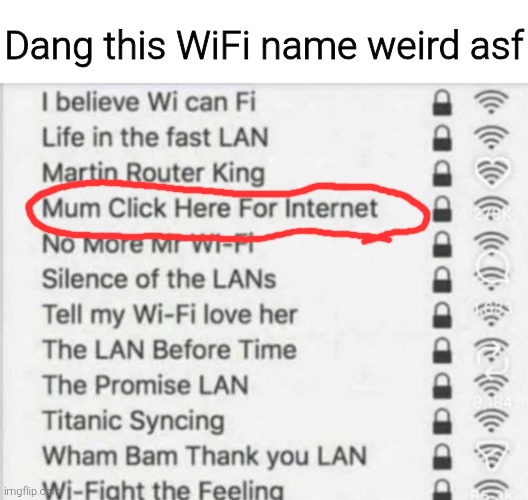 Dang this WiFi name weird asf | image tagged in memes,meme,funny,funny meme,funny memes | made w/ Imgflip meme maker