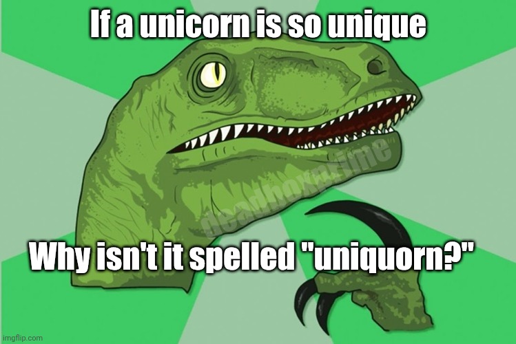 Uni, uni | If a unicorn is so unique; deadboxprime; Why isn't it spelled "uniquorn?" | image tagged in new philosoraptor | made w/ Imgflip meme maker