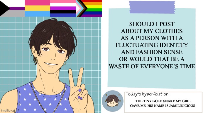 Just a goofy goober question | Should I post about my clothes as a person with a fluctuating identity and fashion sense or would that be a waste of everyone’s time; The tiny gold snake my girl gave me. His name is Jamilinicious | image tagged in thepapercranearmy template 3 | made w/ Imgflip meme maker