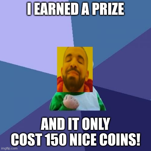 ye | i earned a prize; and it only cost 150 nice coins! | image tagged in memes,success kid | made w/ Imgflip meme maker
