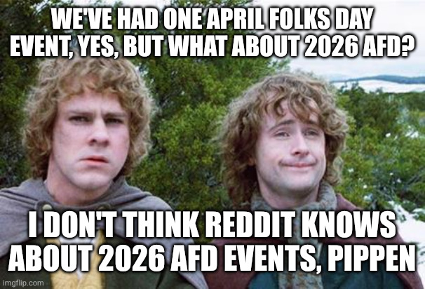 Second Breakfast | We've had one April folks day event, yes, but what about 2026 afd? I don't think reddit knows about 2026 afd events, pippen | image tagged in second breakfast | made w/ Imgflip meme maker