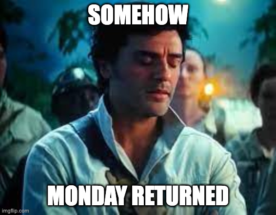 Somehow Palpatine returned. | Somehow; monday returned | image tagged in somehow palpatine returned | made w/ Imgflip meme maker