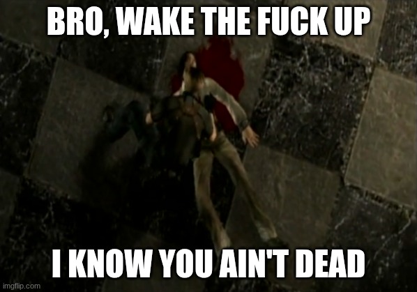 Bro, wake the fuck up; I know you ain't dead | image tagged in dead,resident evil | made w/ Imgflip meme maker