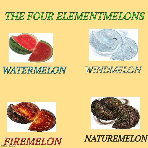 FOUR ELEMENTMELONS | THE FOUR ELEMENTMELONS; Windmelon; Watermelon; Naturemelon; Firemelon | image tagged in watermelon,watermelons,elements,power | made w/ Imgflip meme maker