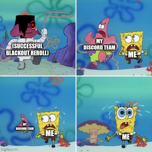 blackout hater's worst nightmare | my discord team; (successful blackout reroll); me; my discord team; me; me | image tagged in sandy lasso | made w/ Imgflip meme maker