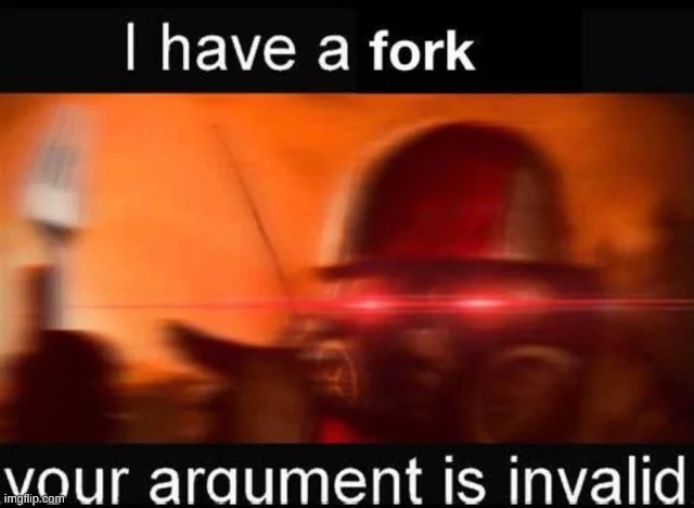 I have a fork, your argument is invalid | image tagged in i have a fork your argument is invalid | made w/ Imgflip meme maker