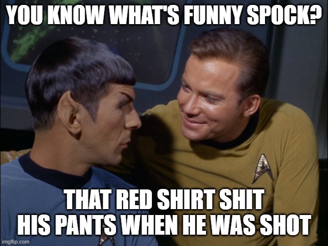 Dead Red | You know what's funny spock? That red shirt shit his pants when he was shot | image tagged in star trek spock and kirk | made w/ Imgflip meme maker