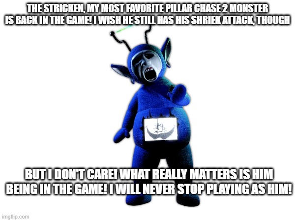 He's back! | The Stricken, my most favorite Pillar Chase 2 monster is back in the game! I wish he still has his shriek attack, though; But I don't care! What really matters is him being in the game! I will never stop playing as him! | image tagged in pillar chase 2,roblox | made w/ Imgflip meme maker
