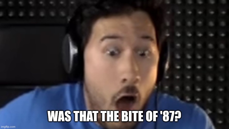 Was That the Bite of '87? | image tagged in was that the bite of '87 | made w/ Imgflip meme maker