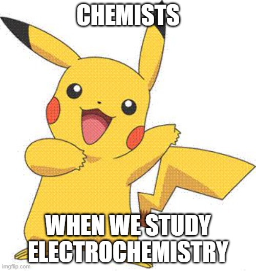 Electrochemistry is fun! | Chemists; when we study electrochemistry | image tagged in surprised pikachu,pchem,thermo,electrochem,chemistry | made w/ Imgflip meme maker