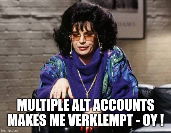 Mike Meyers | Multiple alt accounts
Makes me verklempt - oy ! | image tagged in mike meyers | made w/ Imgflip meme maker