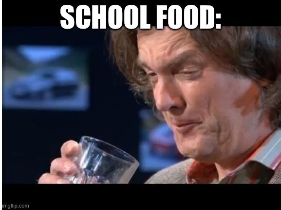 this was taken when James may tried the V8 smoothie (not the brand) | school food: | image tagged in top gear | made w/ Imgflip meme maker