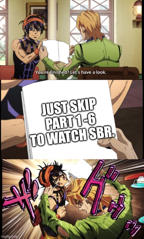 naranchia, don't be a part skipper/larper. watch part 1-6 to watch sbr. | just skip part 1 -6 to watch sbr. | image tagged in fugo stabs narancia,jojo's bizarre adventure,part skipper,larpper | made w/ Imgflip meme maker