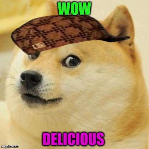 Doge Meme | WOW DELICIOUS | image tagged in memes,doge,scumbag | made w/ Imgflip meme maker