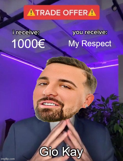 Gio Kay's Trade Offer! | 1000€; My Respect; Gio Kay | image tagged in trade offer,memes,meme,aaaaaa-memes,greeks,greek | made w/ Imgflip meme maker