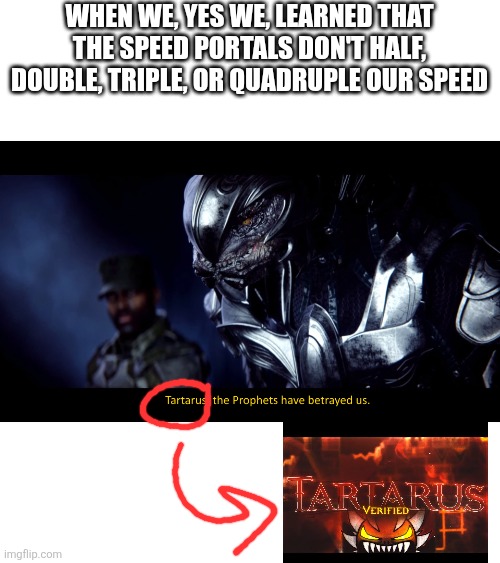 Two memes in one, your welcome. | When we, yes WE, learned that the speed portals don't half, double, triple, or quadruple our speed | image tagged in the prophets have betrayed us | made w/ Imgflip meme maker