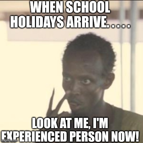 Holiday! | When school holidays arrive. . . . . Look At Me, I'm Experienced Person Now! | image tagged in memes,look at me,holidays,closed school | made w/ Imgflip meme maker