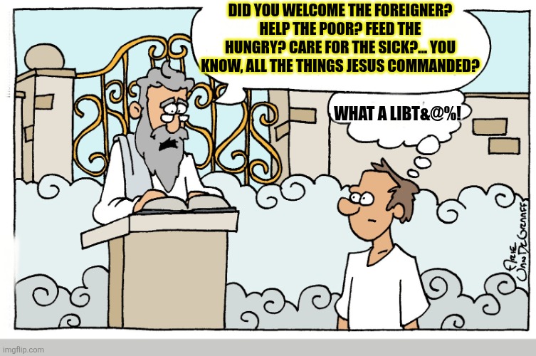 So close | Did you welcome the foreigner? Help the poor? Feed the hungry? Care for the sick?... you know, all the things Jesus commanded? What a LibT&@%! | image tagged in saint peter,dank,christian,memes,r/dankchristianmemes | made w/ Imgflip meme maker