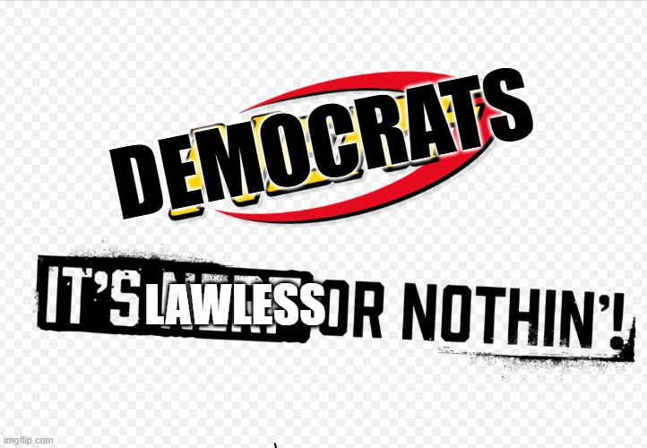 Democrats lawless | image tagged in nerf or nothin | made w/ Imgflip meme maker