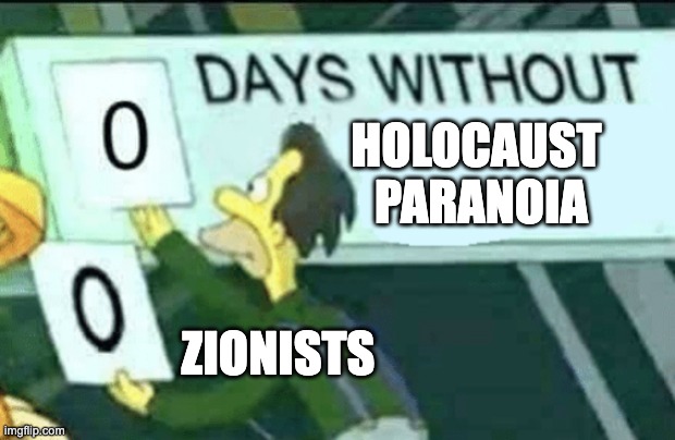 0 days without (Lenny, Simpsons) | Holocaust 
paranoia; Zionists | image tagged in 0 days without lenny simpsons | made w/ Imgflip meme maker