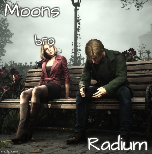 moons n radium - maria n james temp | bro | image tagged in moons n radium - maria n james temp | made w/ Imgflip meme maker