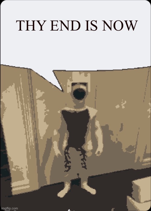 Teh ed is no!1!1!1!1 | THY END IS NOW | image tagged in teh ed is no 1 1 1 1 | made w/ Imgflip meme maker