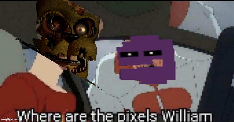 where are the pixels | image tagged in where are the pixels william | made w/ Imgflip meme maker