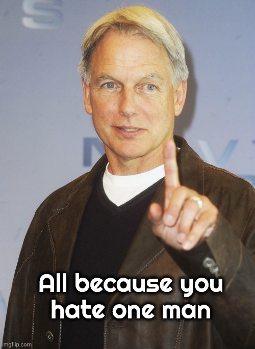 Making a fool of yourself . . . | All because you
hate one man | image tagged in mark harmon one finger up,tds,mental disorder,stop it get some help | made w/ Imgflip meme maker