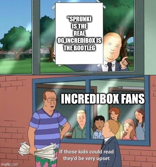 Bobby Hill Kids No Watermark | "Sprunki is the Real og,Incredibox is the Bootleg; Incredibox Fans | image tagged in bobby hill kids no watermark | made w/ Imgflip meme maker
